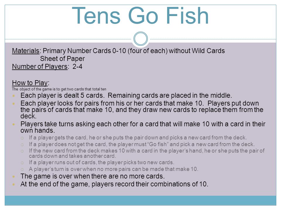 Tens Go Fish Materials: Primary Number Cards 0-10 (four of each) without Wild Cards. Sheet of Paper.