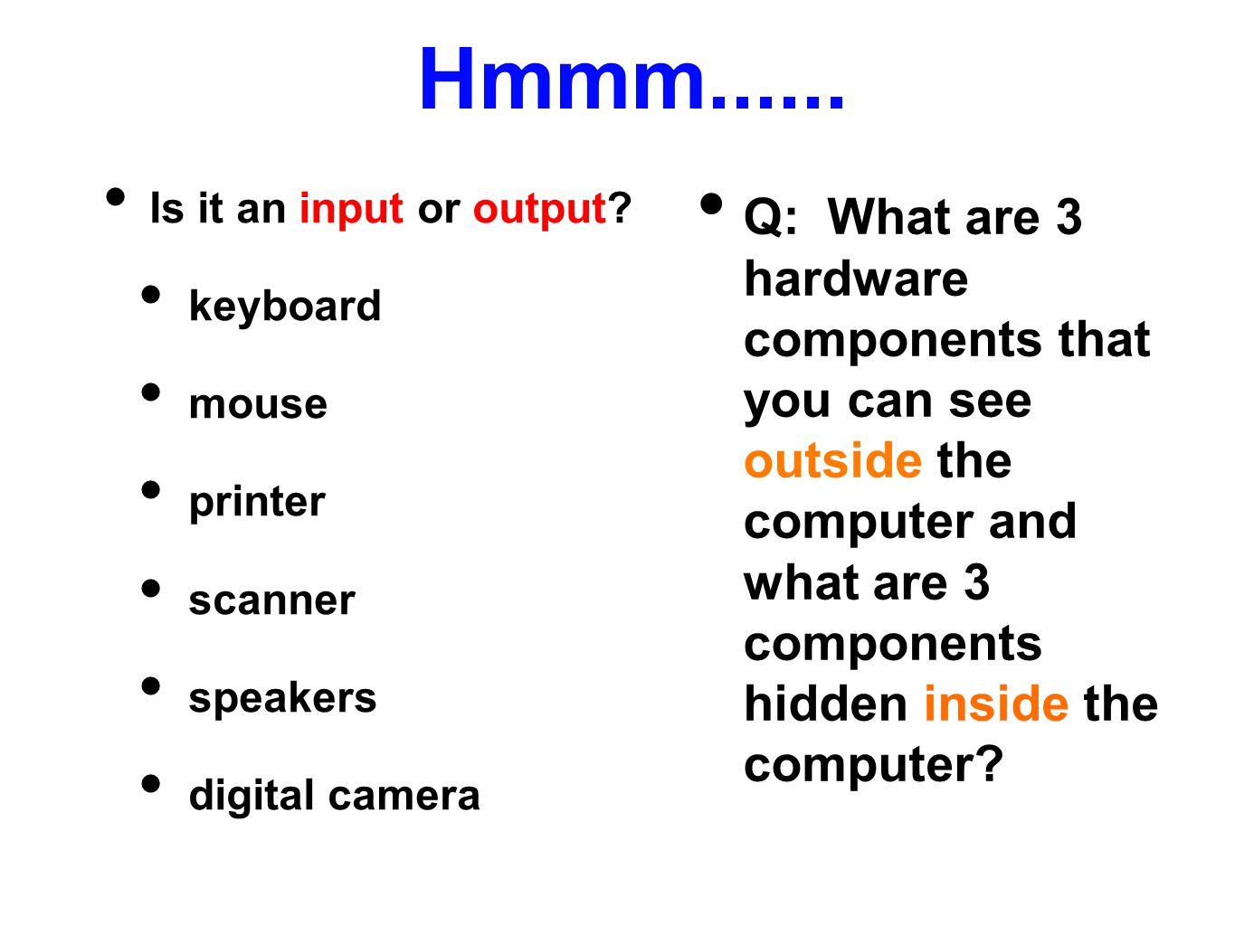Hmmm Is it an input or output keyboard. mouse. printer. scanner. speakers. digital camera.