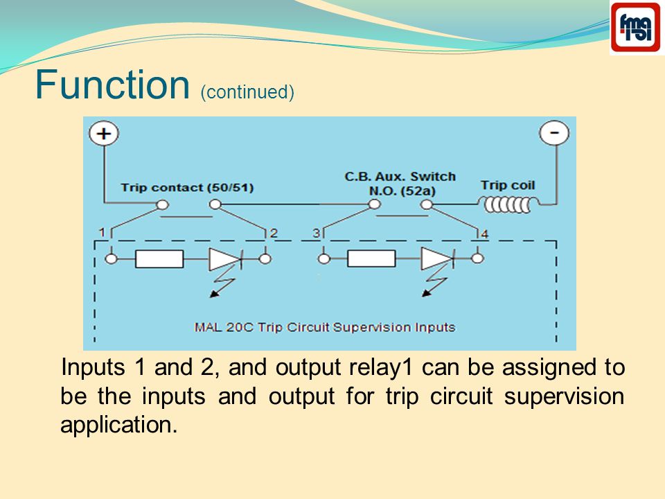 Function (continued) Inputs 1 and 2, and output relay1 can be assigned to be the inputs and output for trip circuit supervision application.