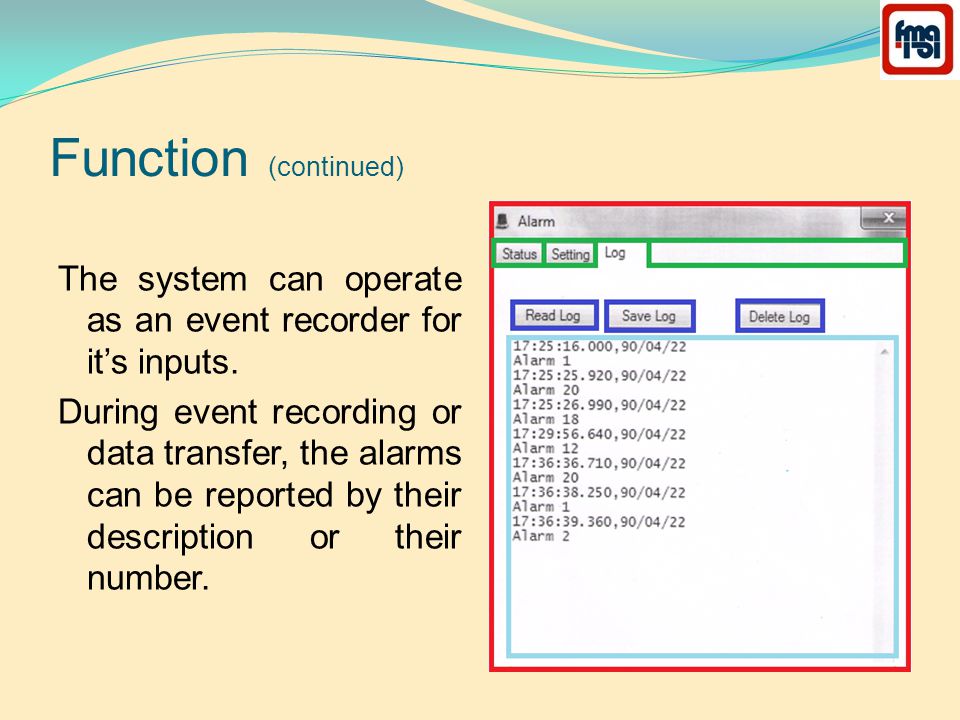 Function (continued) The system can operate as an event recorder for it’s inputs.