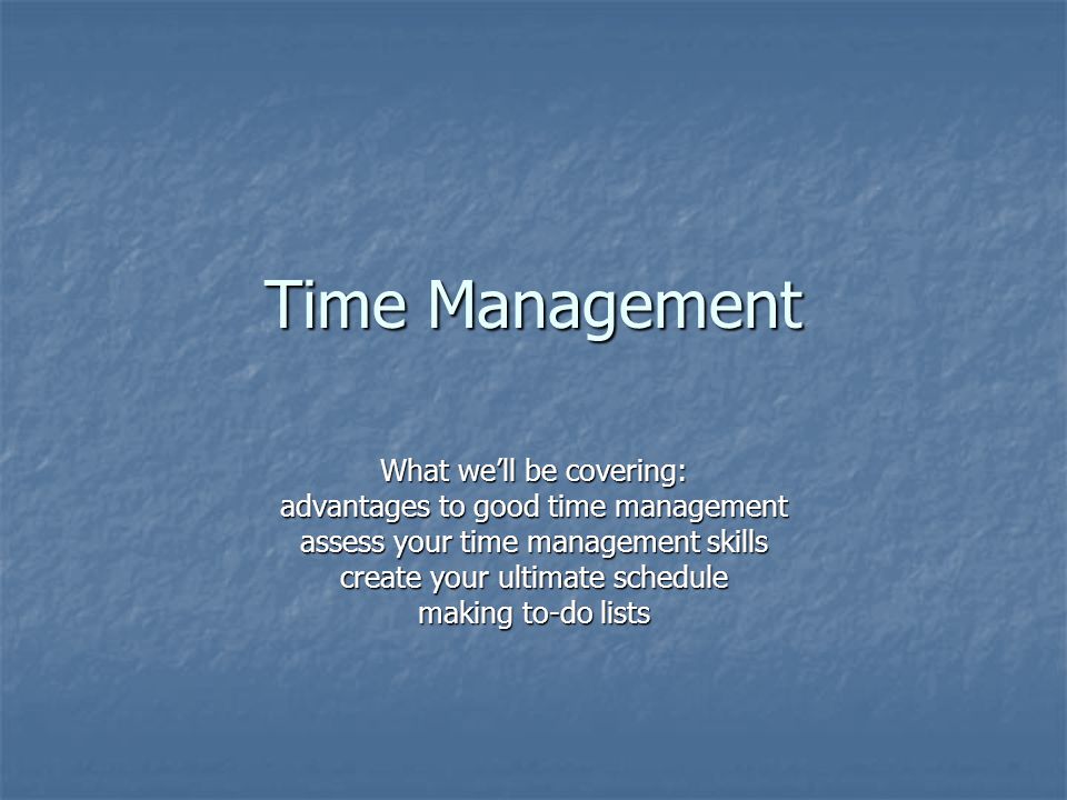 Time Management What we’ll be covering: