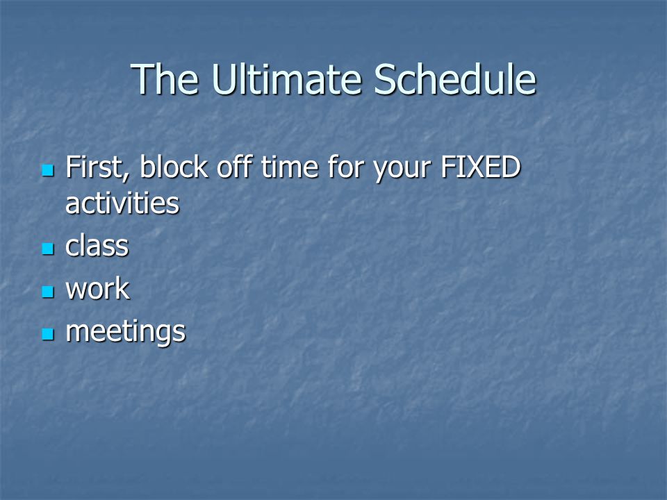 The Ultimate Schedule First, block off time for your FIXED activities