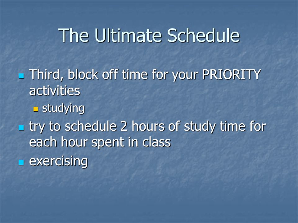 The Ultimate Schedule Third, block off time for your PRIORITY activities. studying.
