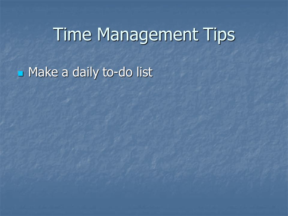 Time Management Tips Make a daily to-do list