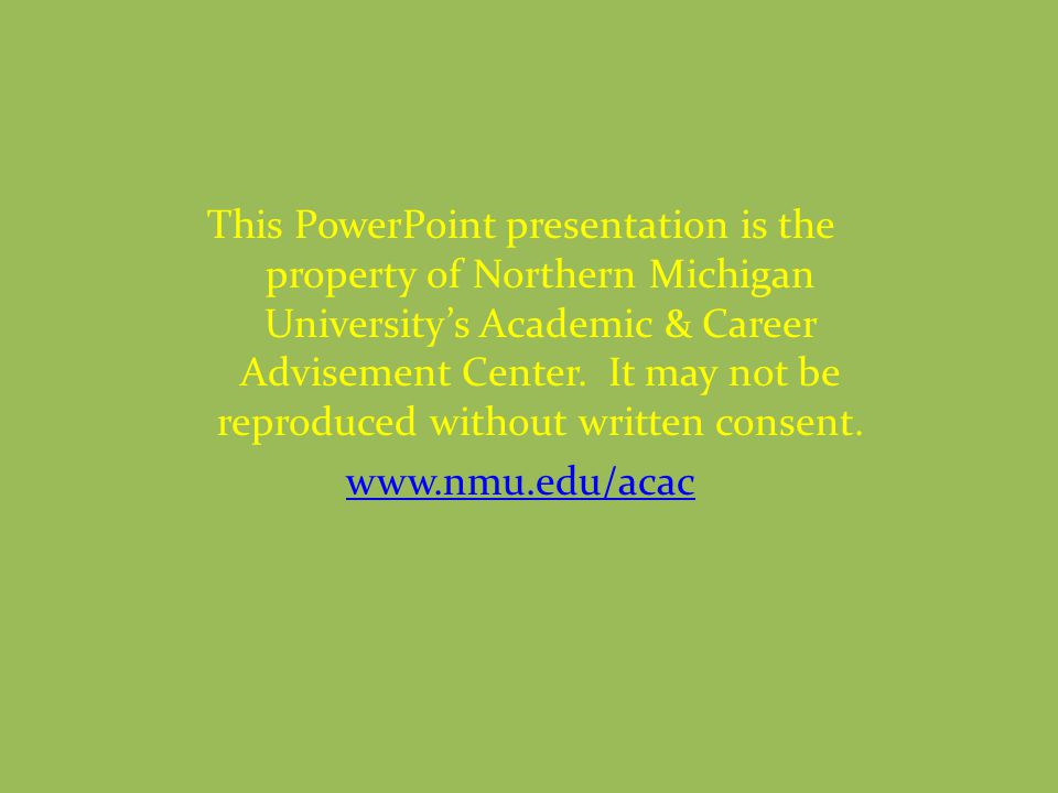 This PowerPoint presentation is the property of Northern Michigan University’s Academic & Career Advisement Center.