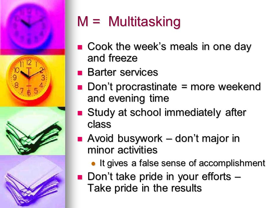 M = Multitasking Cook the week’s meals in one day and freeze