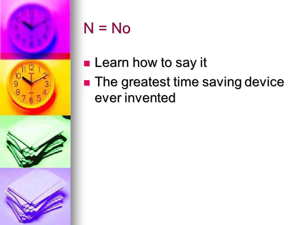 N = No Learn how to say it The greatest time saving device ever invented