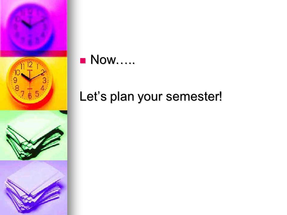 Now….. Let’s plan your semester!