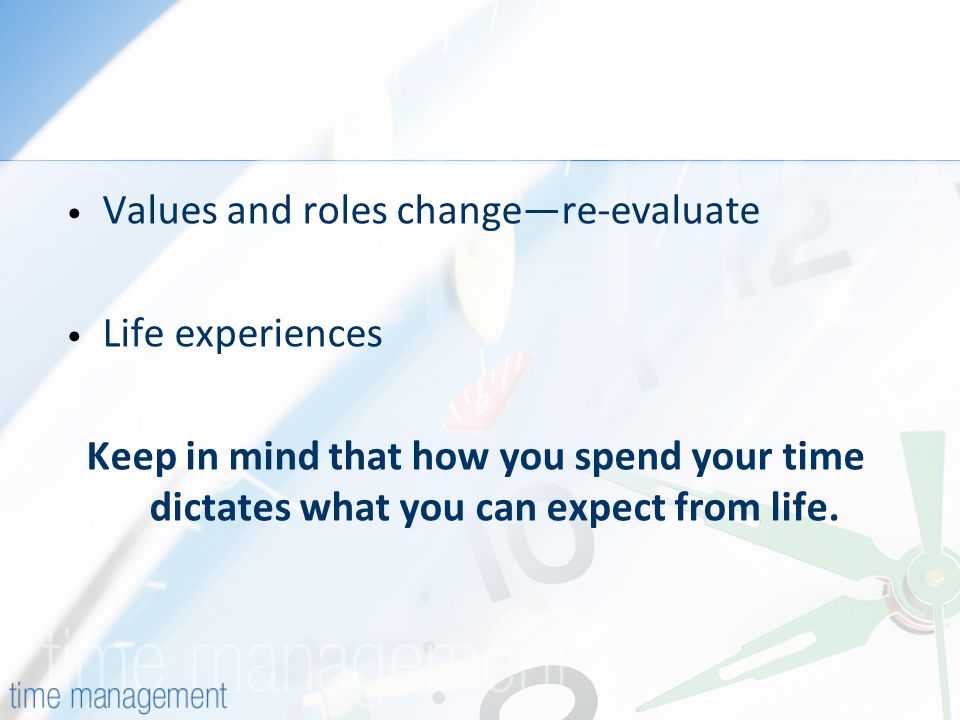 Values and roles change—re-evaluate Life experiences