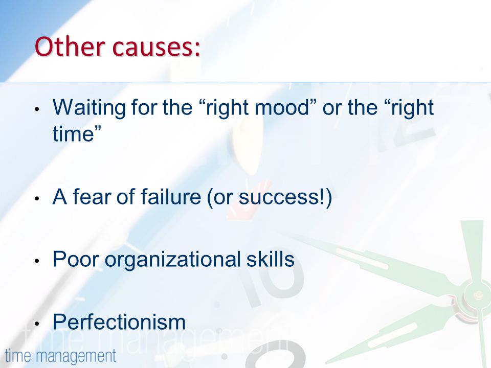 Other causes: Waiting for the right mood or the right time