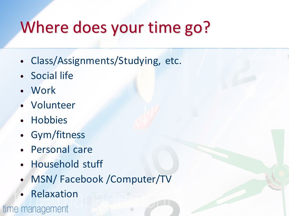 Where does your time go Class/Assignments/Studying, etc. Social life