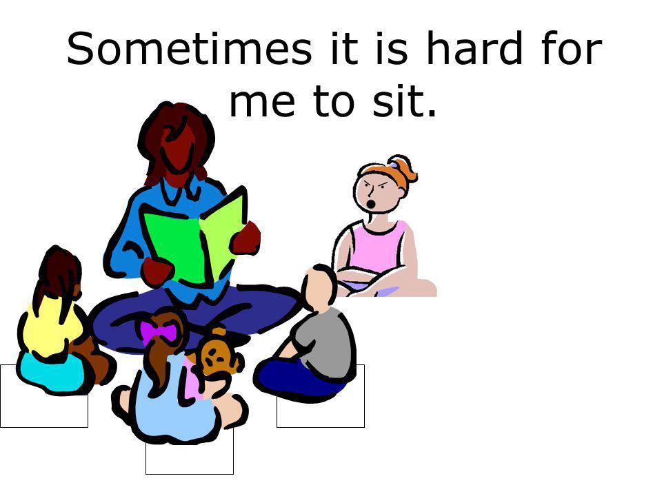 Sometimes it is hard for me to sit.