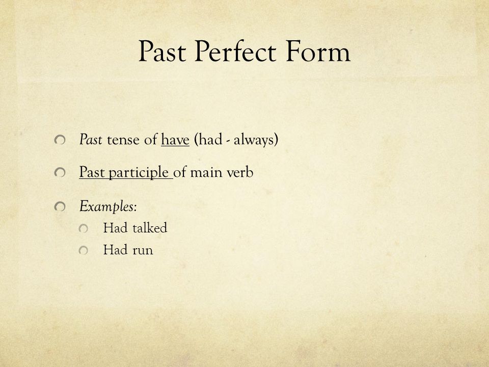Past Perfect Form Past tense of have (had - always)