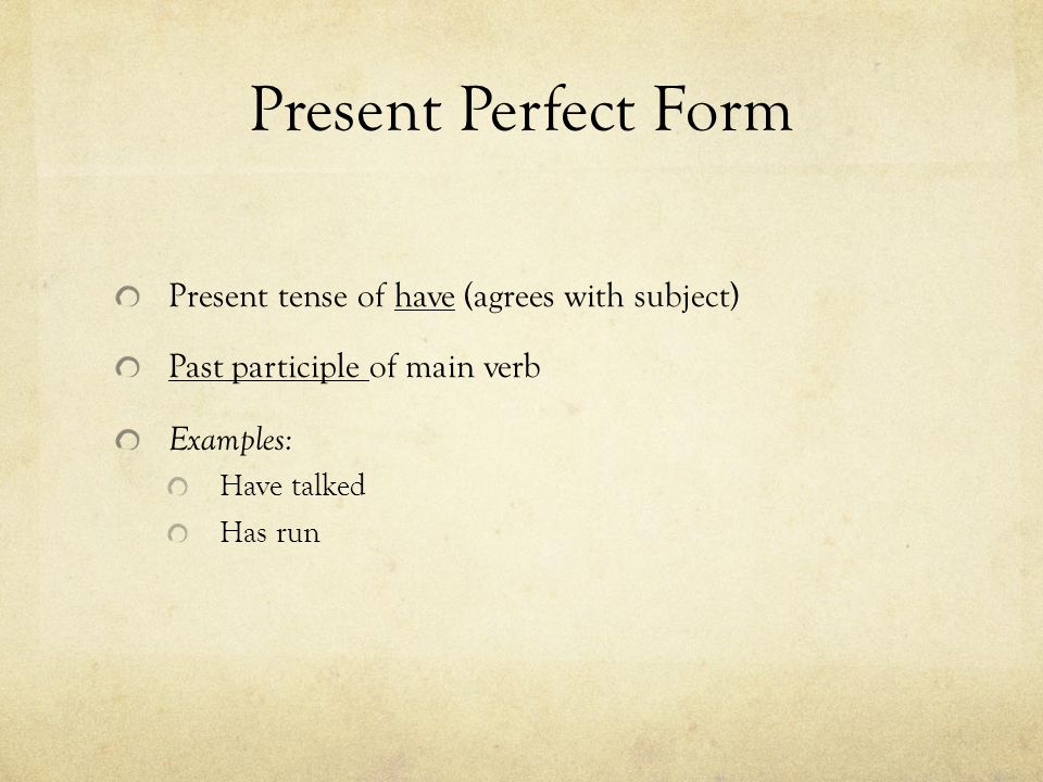 Present Perfect Form Present tense of have (agrees with subject)