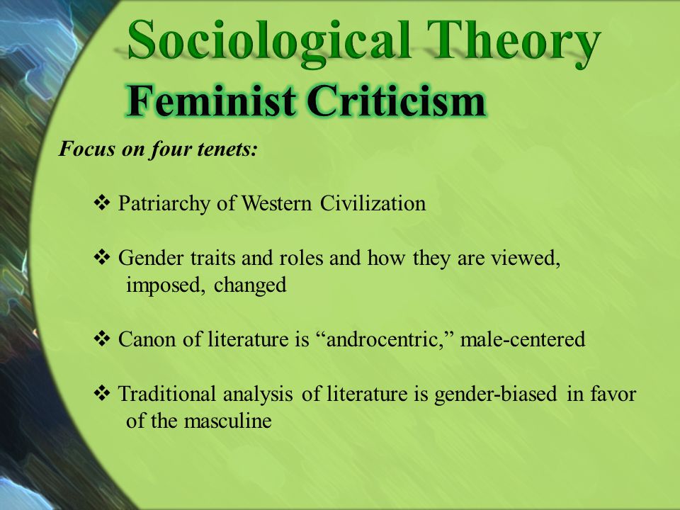 Sociological Theory Feminist Criticism Focus on four tenets: