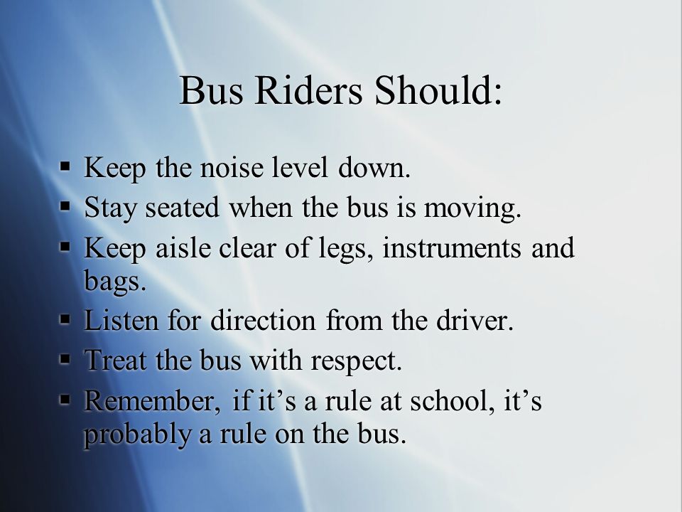 Bus Riders Should: Keep the noise level down.