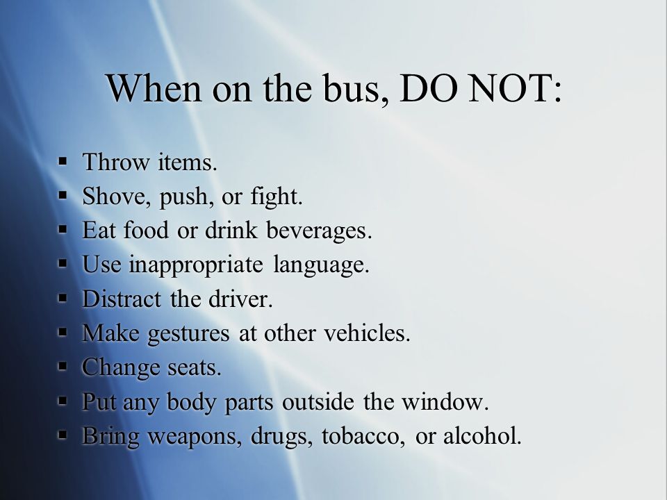 When on the bus, DO NOT: Throw items. Shove, push, or fight.