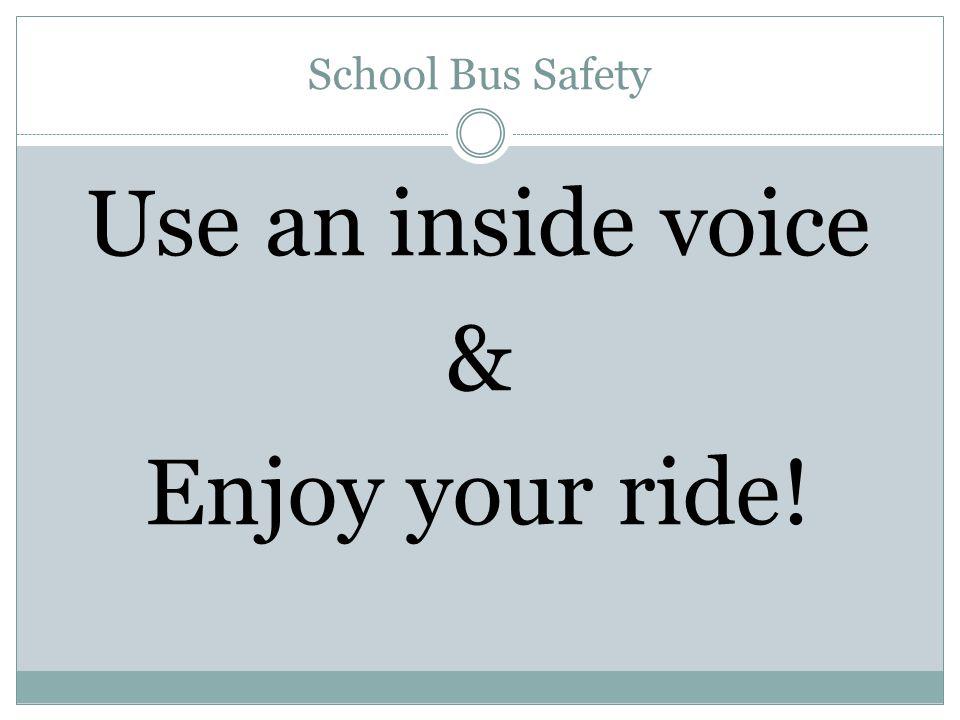 Use an inside voice & Enjoy your ride!