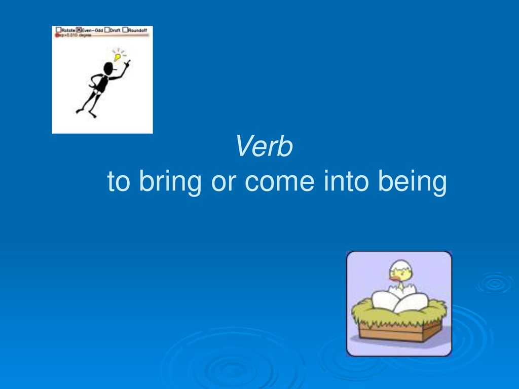 Verb to bring or come into being