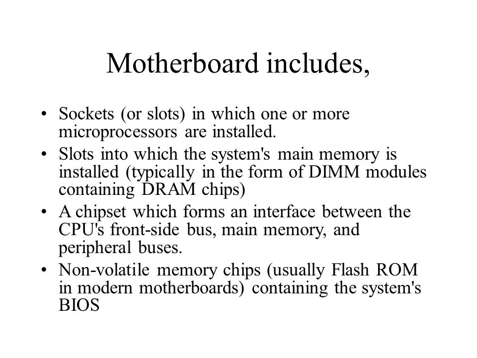 Motherboard includes, Sockets (or slots) in which one or more microprocessors are installed.