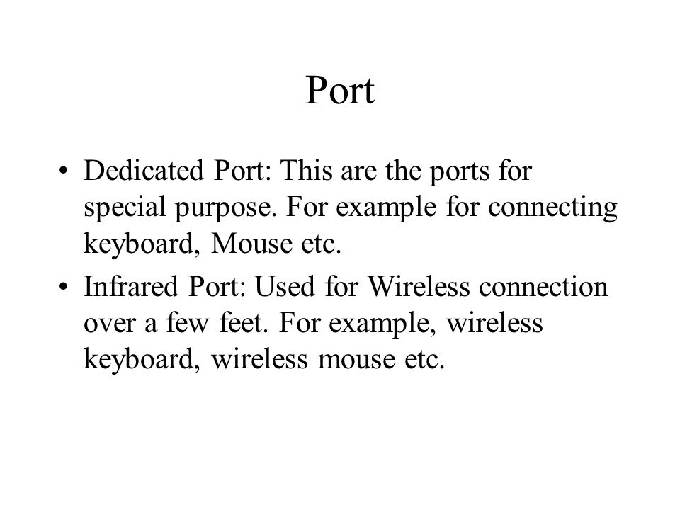 Port Dedicated Port: This are the ports for special purpose. For example for connecting keyboard, Mouse etc.