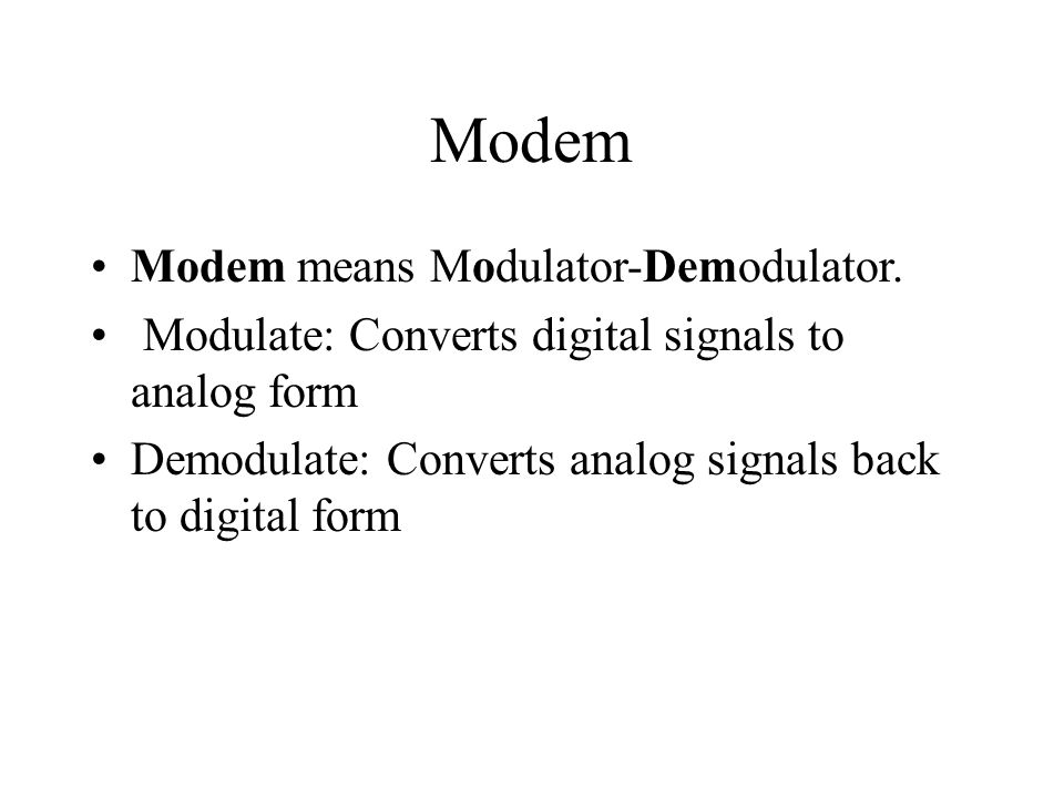 Modem Modem means Modulator-Demodulator.