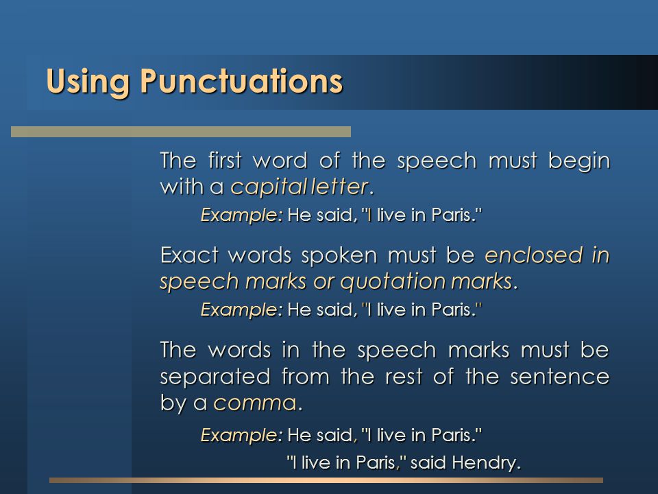 Using Punctuations The first word of the speech must begin with a capital letter. Example: He said, I live in Paris.