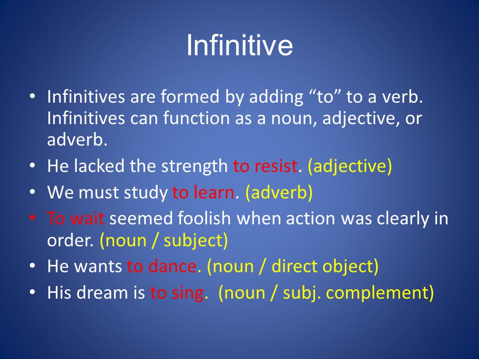 Infinitive Infinitives are formed by adding to to a verb. Infinitives can function as a noun, adjective, or adverb.