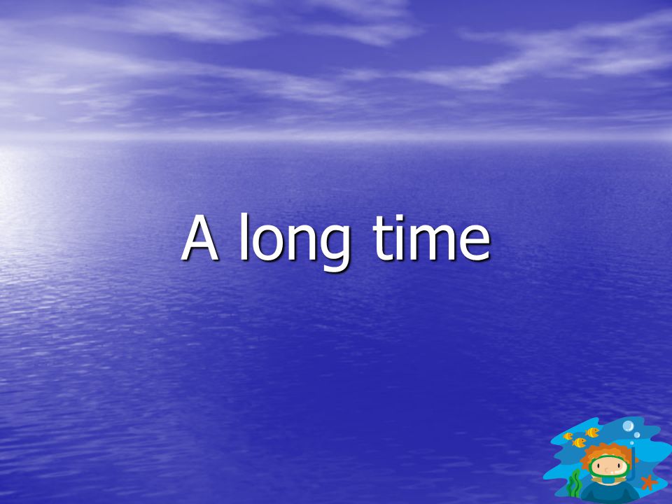 A long time