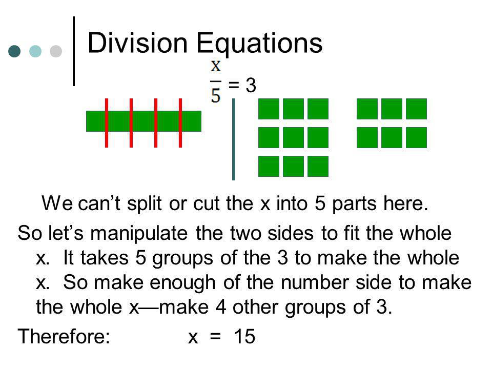 Division Equations = 3 We can’t split or cut the x into 5 parts here.
