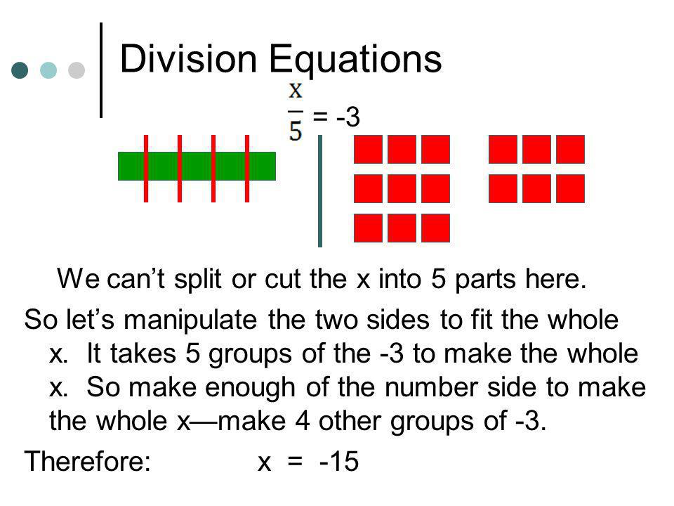 Division Equations = -3 We can’t split or cut the x into 5 parts here.