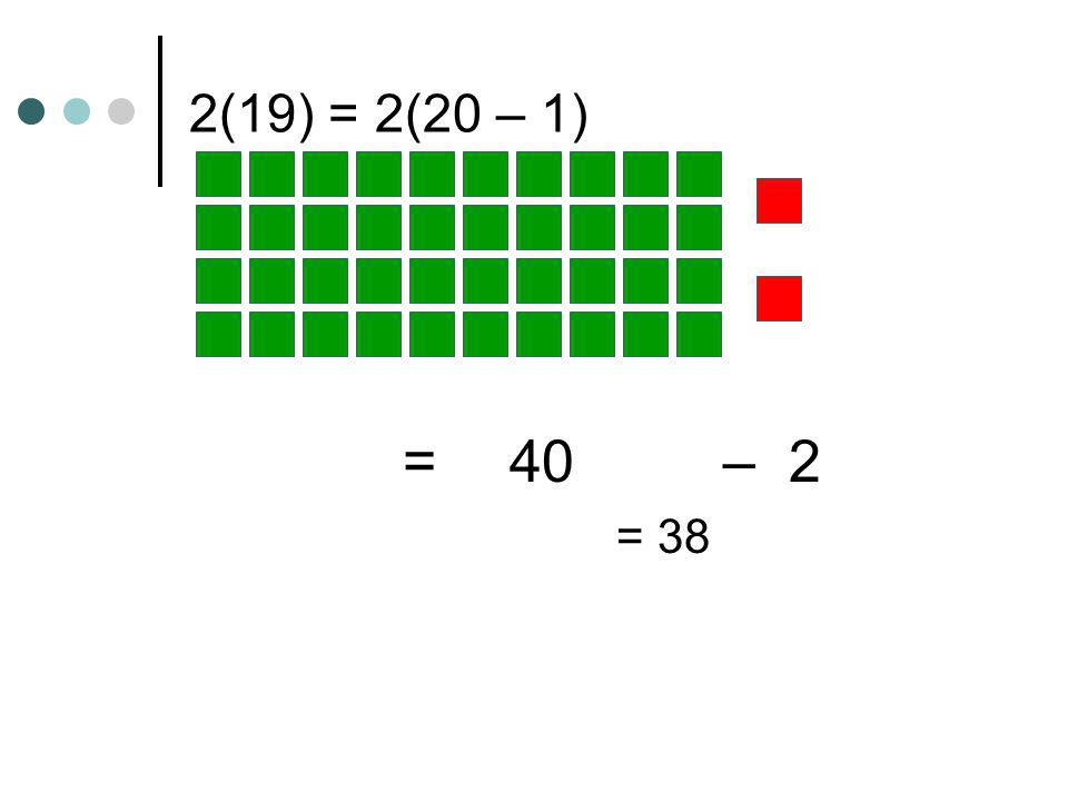 2(19) = 2(20 – 1) = 40 – 2 = 38