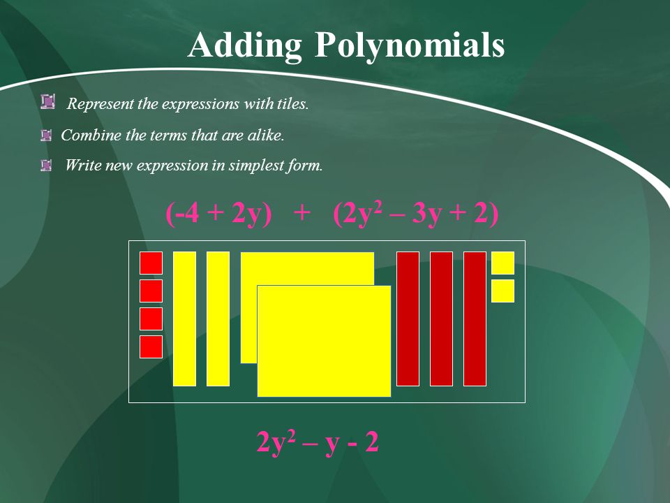 Adding Polynomials (-4 + 2y) + (2y2 – 3y + 2) 2y2 – y - 2
