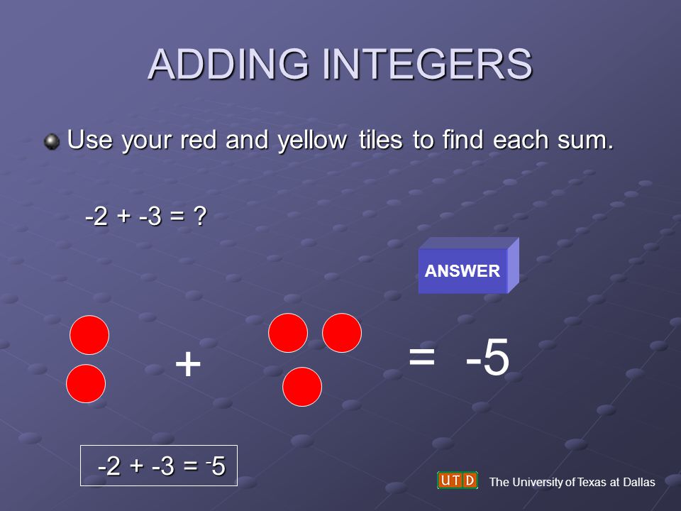 = -5 + ADDING INTEGERS Use your red and yellow tiles to find each sum.