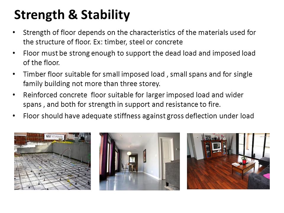 Strength & Stability Strength of floor depends on the characteristics of the materials used for the structure of floor. Ex: timber, steel or concrete.