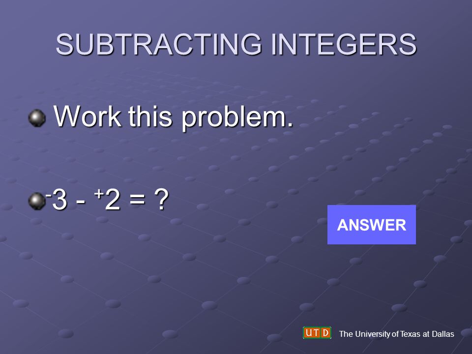 SUBTRACTING INTEGERS Work this problem = ANSWER