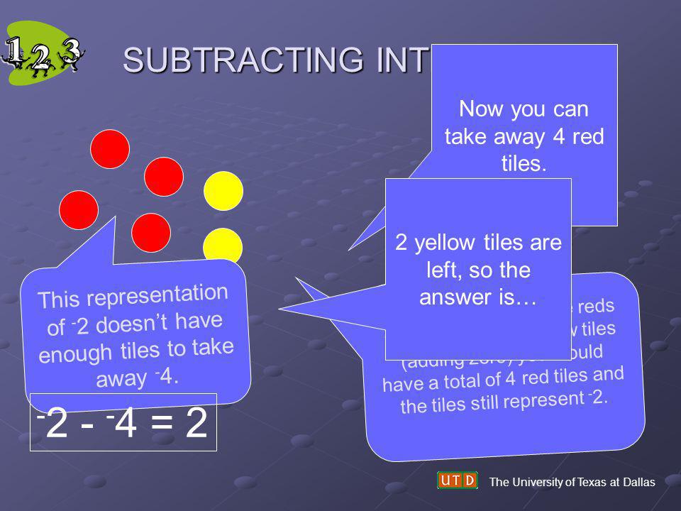 = 2 SUBTRACTING INTEGERS Now you can take away 4 red tiles.