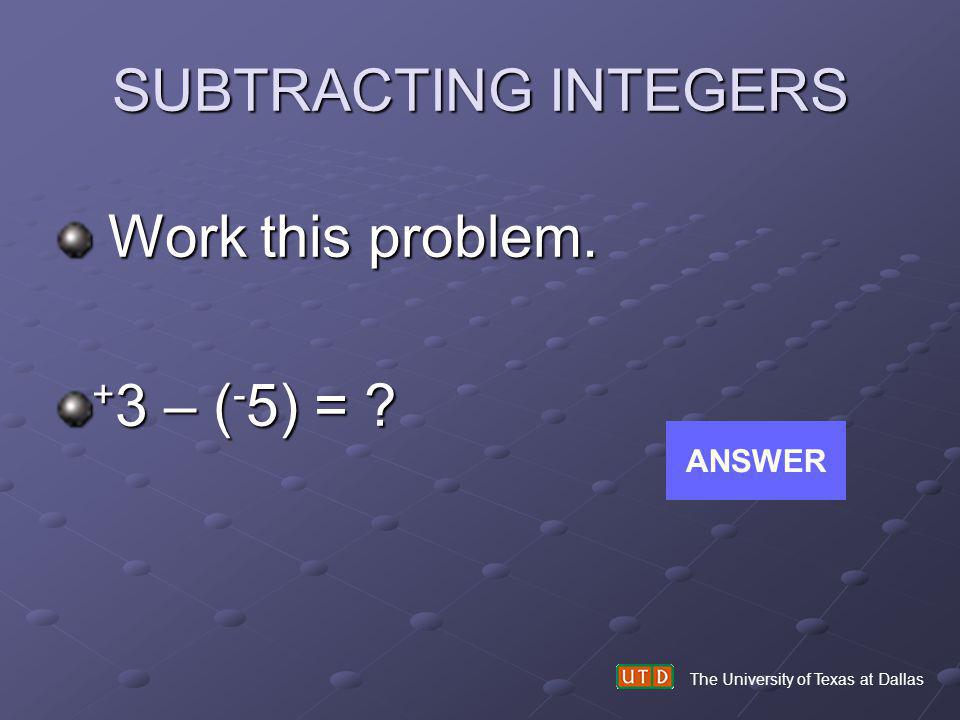 SUBTRACTING INTEGERS Work this problem. +3 – (-5) = ANSWER