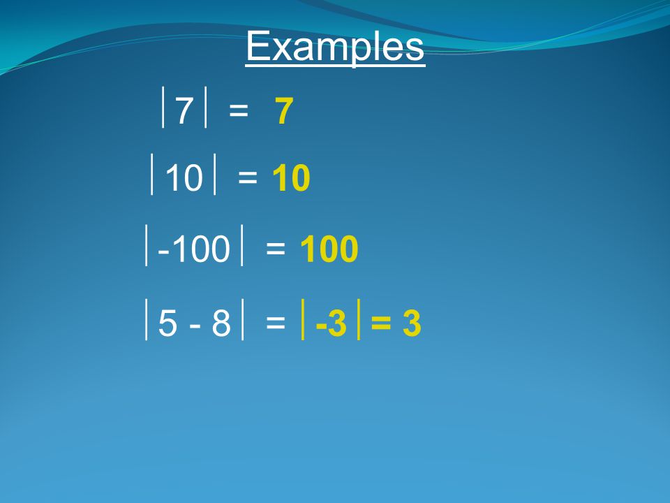 Examples 7 = 7 10 = 10 -100 = 100 5 - 8 = -3= 3