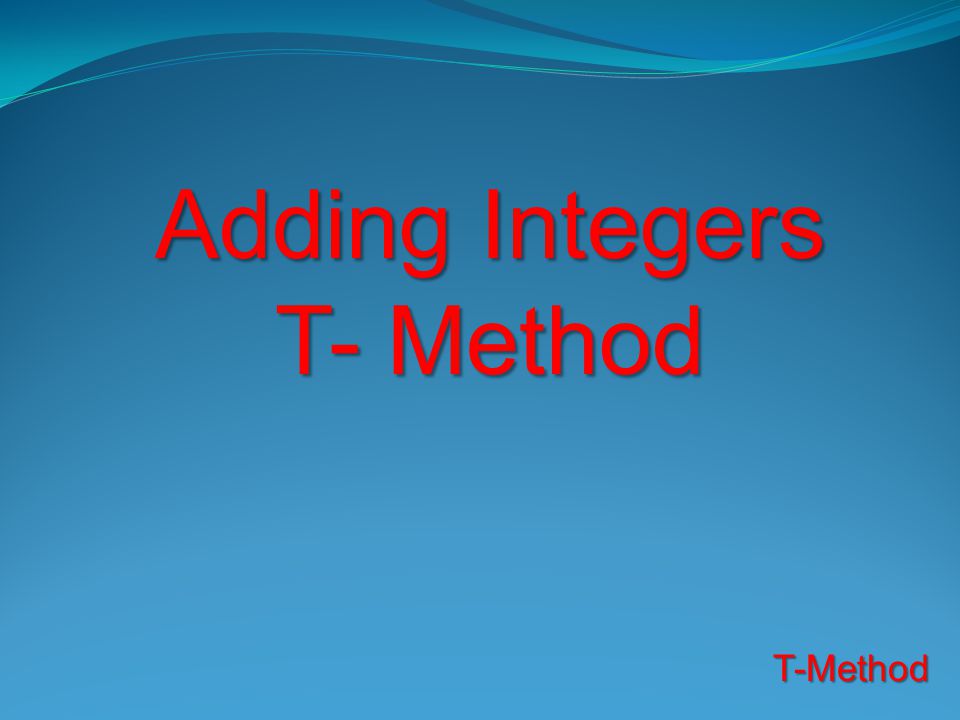 Adding Integers T- Method T-Method