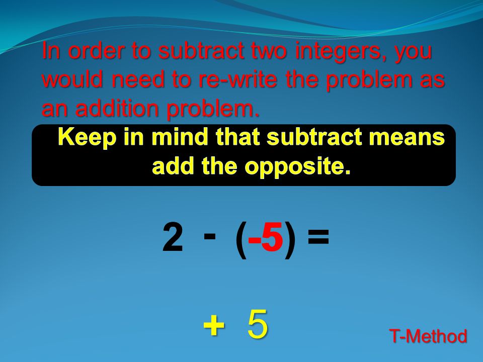 Keep in mind that subtract means add the opposite.