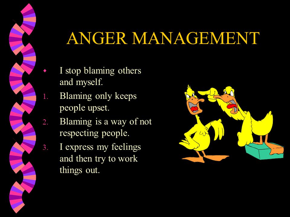 ANGER MANAGEMENT I stop blaming others and myself.