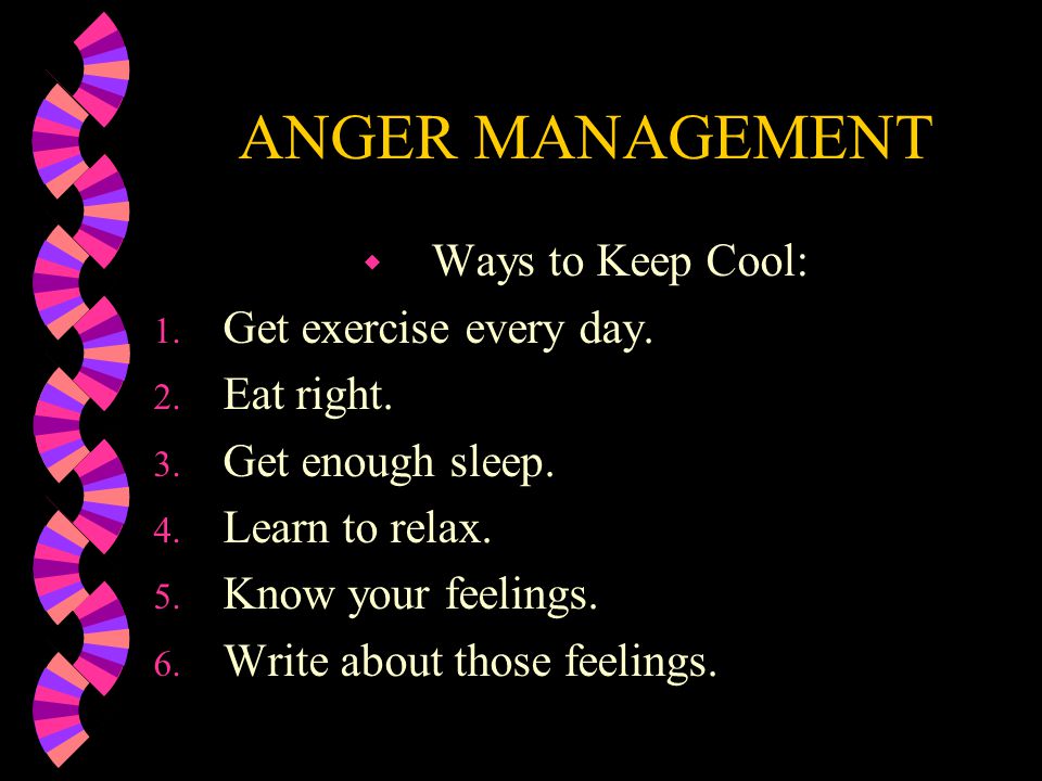 ANGER MANAGEMENT Ways to Keep Cool: Get exercise every day. Eat right.