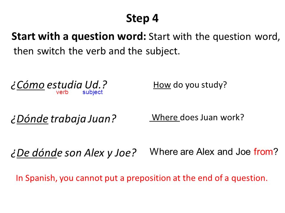 Step 4 Start with a question word: Start with the question word, then switch the verb and the subject.