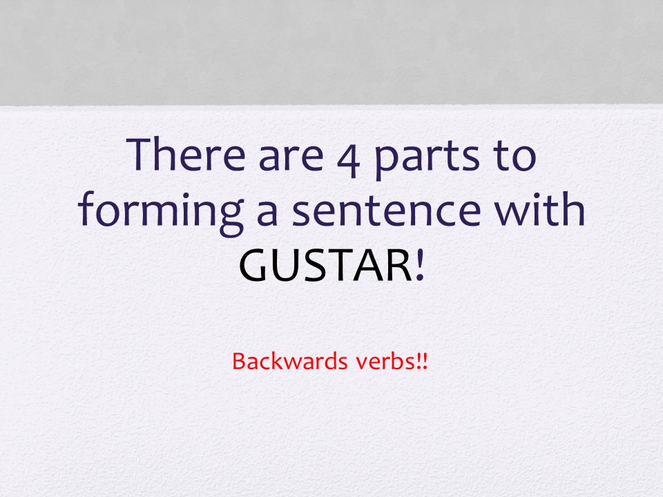 There are 4 parts to forming a sentence with GUSTAR!