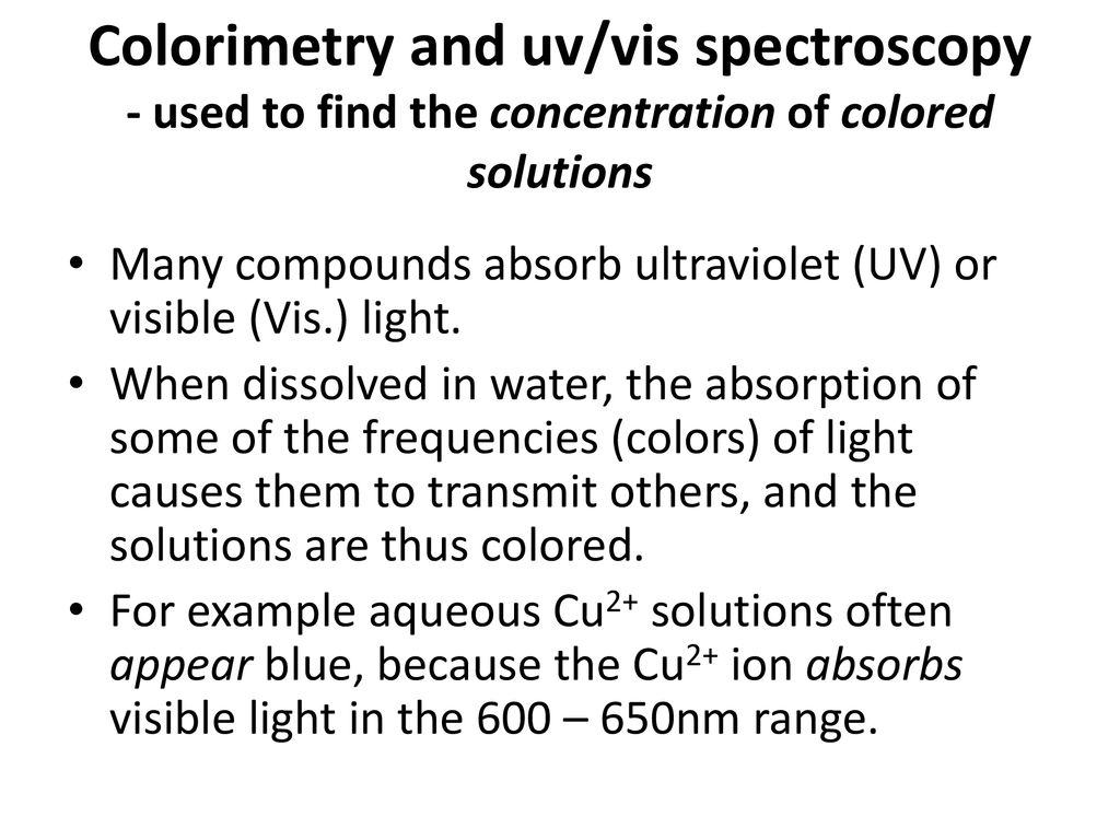 Colorimetry and uv/vis spectroscopy - used to find the concentration of colored solutions