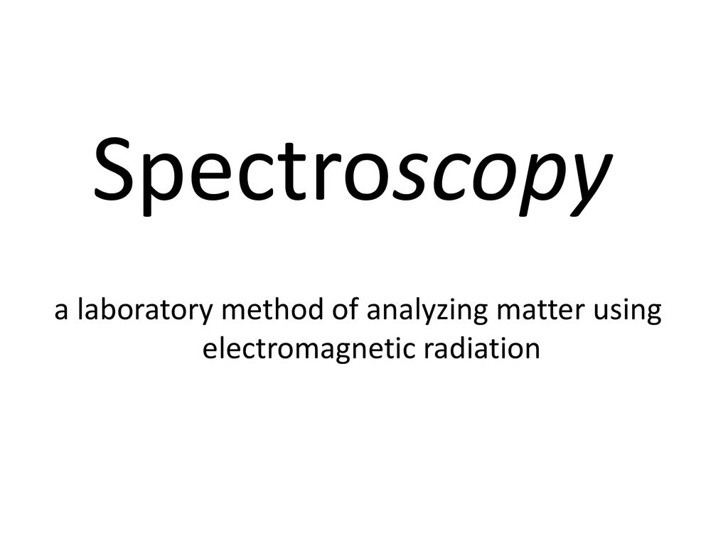 Spectroscopy a laboratory method of analyzing matter using electromagnetic radiation