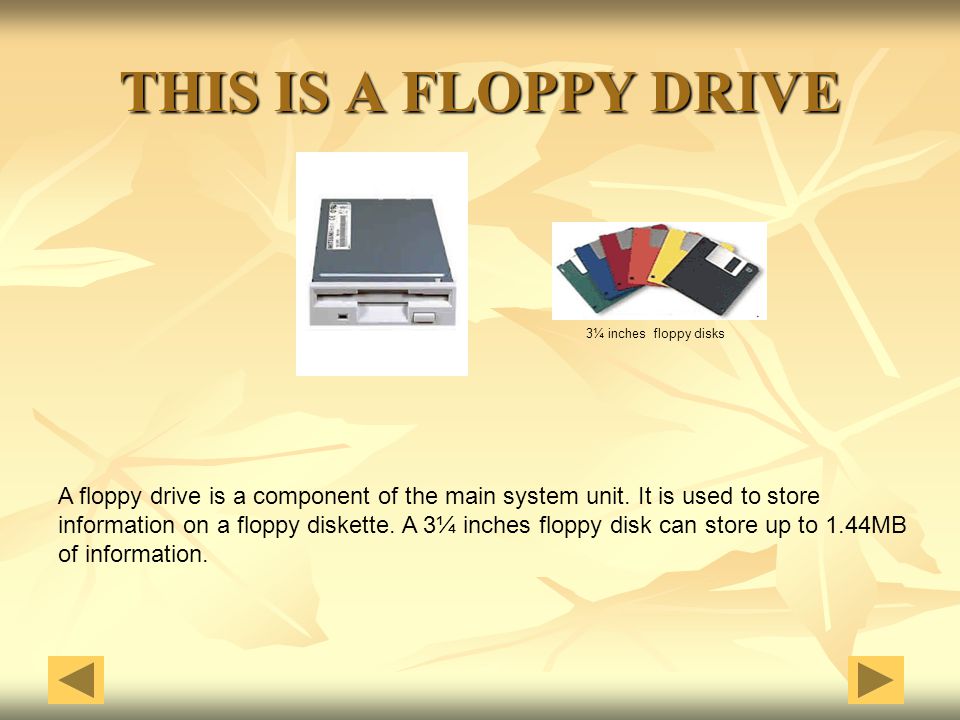 THIS IS A FLOPPY DRIVE 3¼ inches floppy disks. A floppy drive is a component of the main system unit. It is used to store.