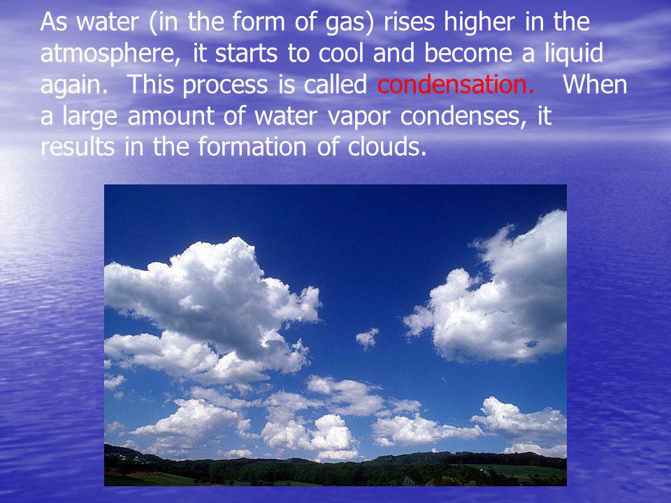 As water (in the form of gas) rises higher in the atmosphere, it starts to cool and become a liquid again.
