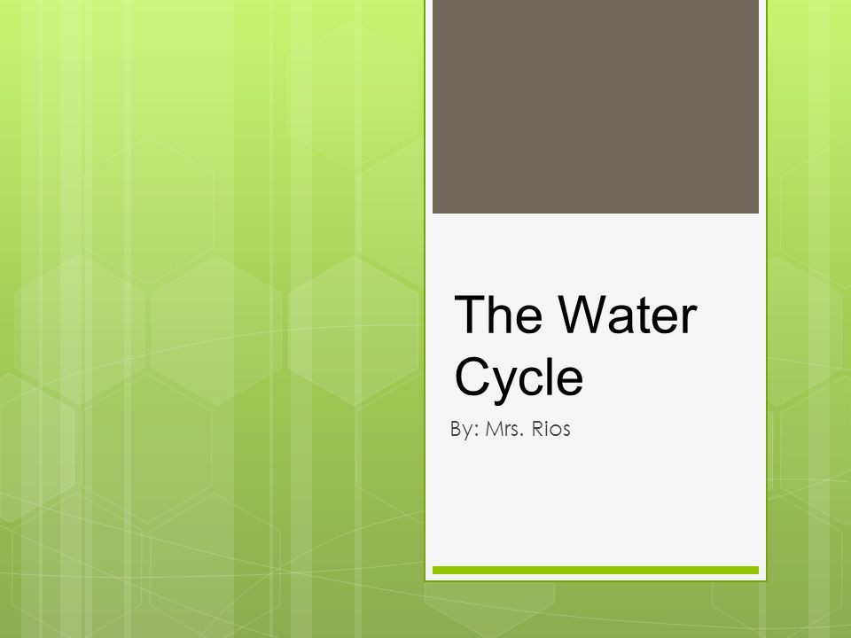 The Water Cycle By: Mrs. Rios